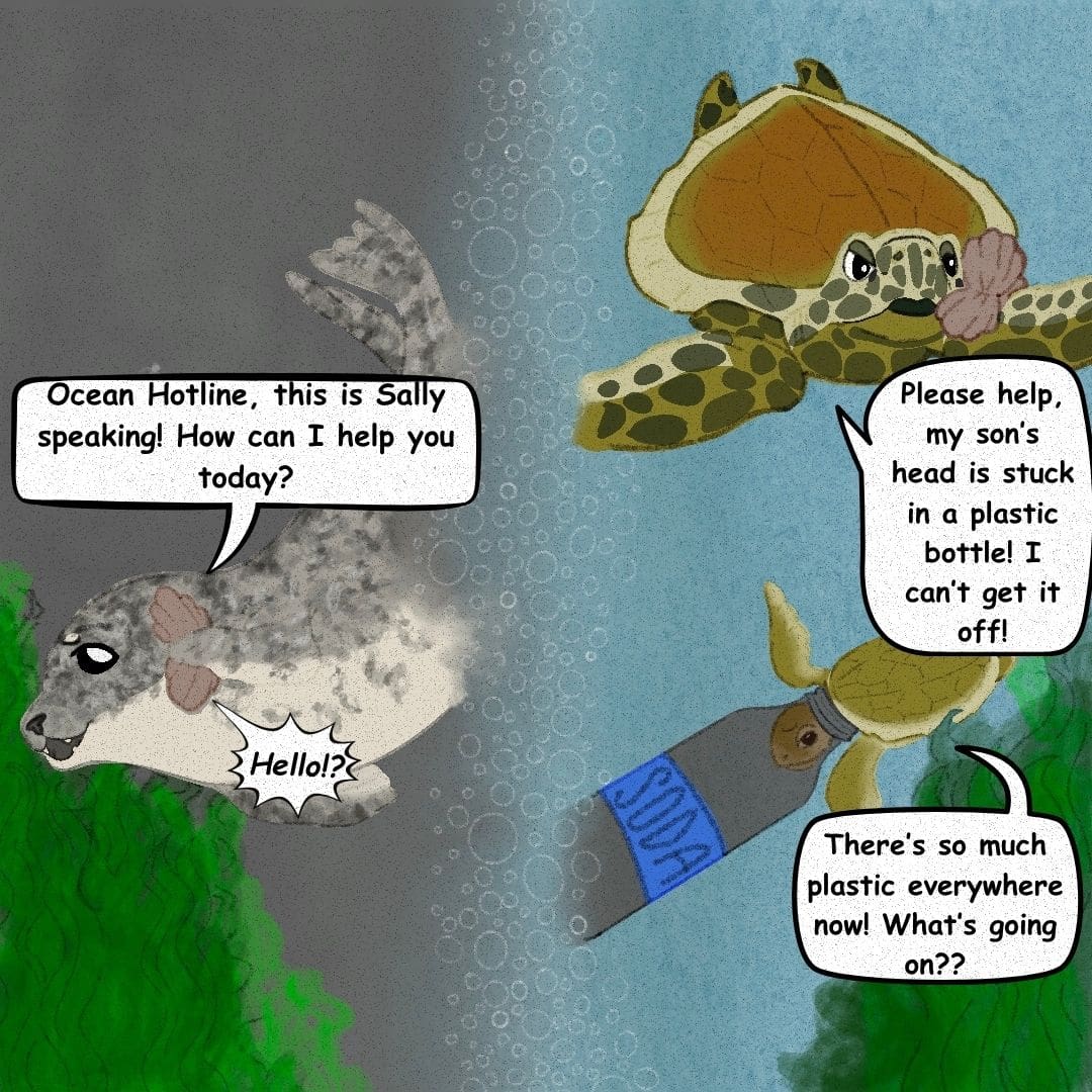 Sally the seal answers the phone, saying, "Ocean Hotline, this is Sally speaking! How can I help you today?" A turtle says, "Hello!? Please help, my son's head is stuck in a plastic bottle! I can't get it off!" A baby turtle, with his head stuck in a soda bottle, says, "There's so much plastic everywhere now! What's going on??"